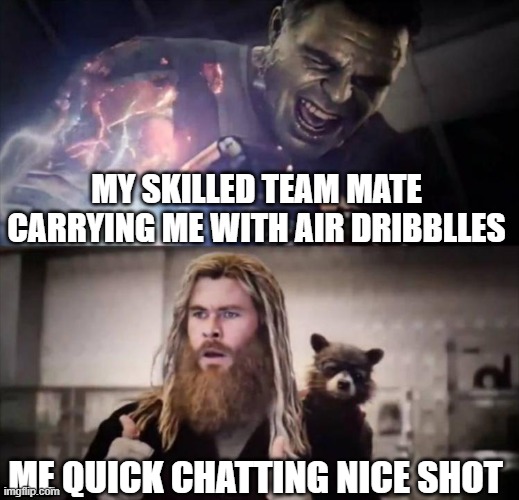 Impressed Thor | MY SKILLED TEAM MATE CARRYING ME WITH AIR DRIBBLLES; ME QUICK CHATTING NICE SHOT | image tagged in impressed thor | made w/ Imgflip meme maker