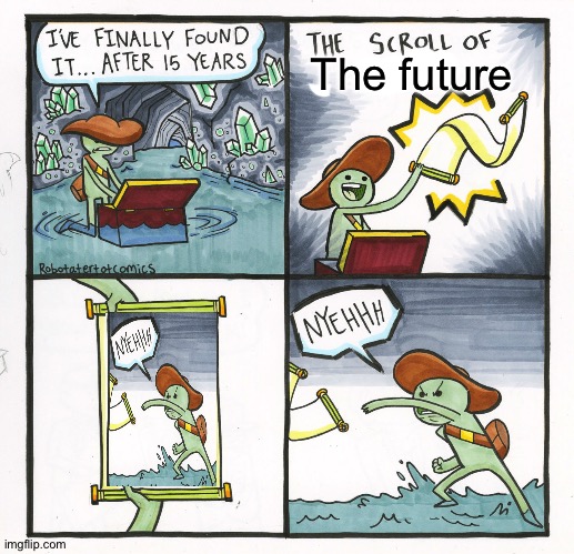 The Scroll Of Truth | The future | image tagged in memes,the scroll of truth | made w/ Imgflip meme maker