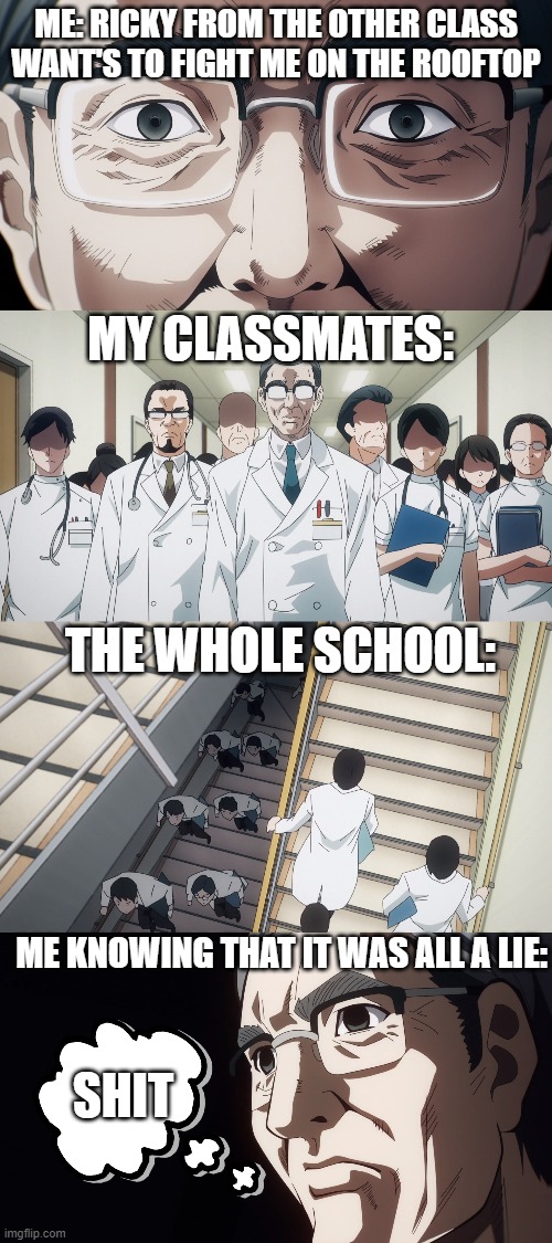 When you are lying about a fight at school | ME: RICKY FROM THE OTHER CLASS WANT'S TO FIGHT ME ON THE ROOFTOP; MY CLASSMATES:; THE WHOLE SCHOOL:; ME KNOWING THAT IT WAS ALL A LIE:; SHIT | image tagged in anime | made w/ Imgflip meme maker