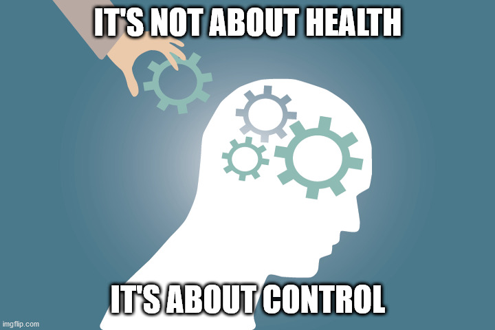 IT'S NOT ABOUT HEALTH IT'S ABOUT CONTROL | made w/ Imgflip meme maker