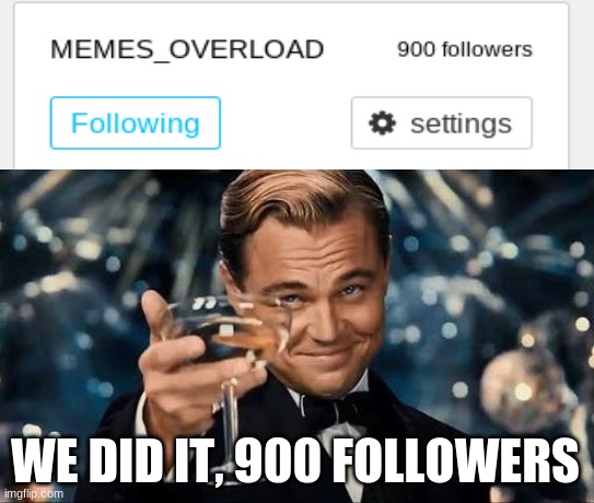 Congratulations Man! | WE DID IT, 900 FOLLOWERS | image tagged in congratulations man | made w/ Imgflip meme maker