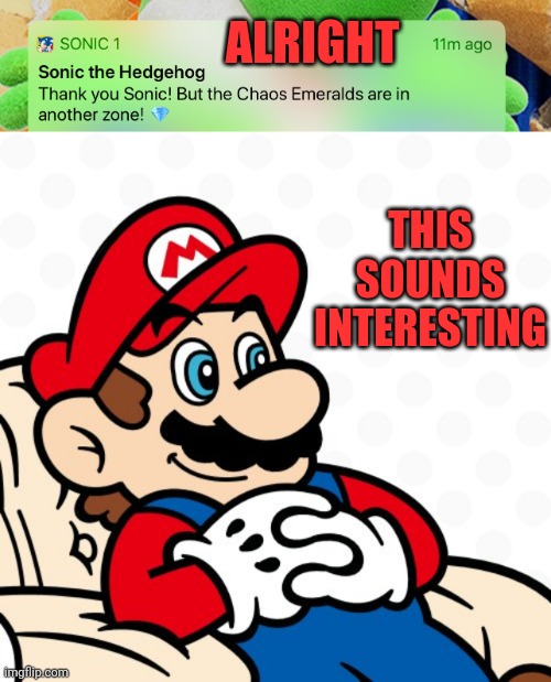 Sonic is Mario | ALRIGHT; THIS SOUNDS INTERESTING | image tagged in sonic is mario,sitting mario,sonic,sonic the hedgehog,mario,super mario | made w/ Imgflip meme maker