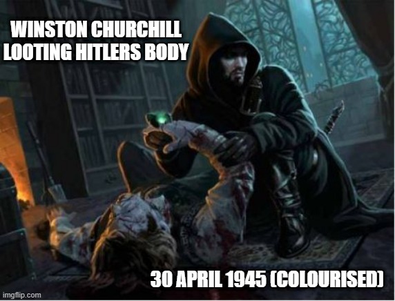 churchill kills hitler | WINSTON CHURCHILL LOOTING HITLERS BODY; 30 APRIL 1945 (COLOURISED) | image tagged in right wing,britain,ukip,stupidity | made w/ Imgflip meme maker