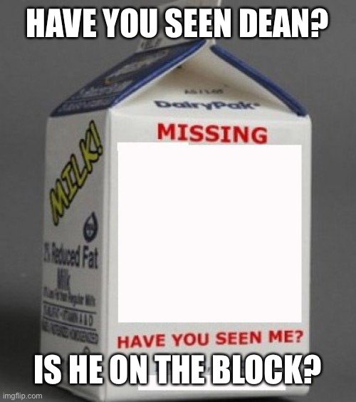Milk carton | HAVE YOU SEEN DEAN? IS HE ON THE BLOCK? | image tagged in milk carton | made w/ Imgflip meme maker