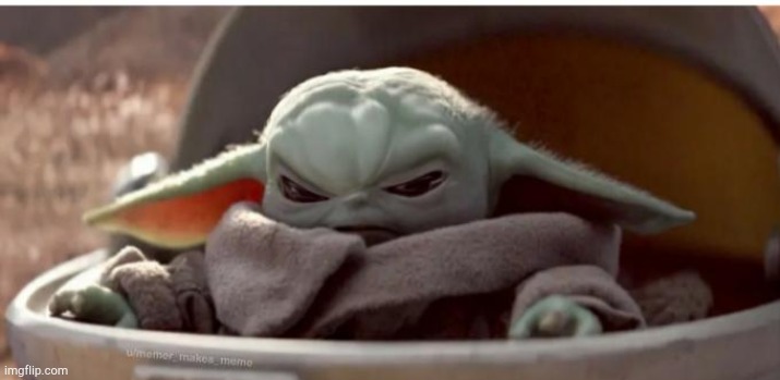 Angry baby yoda | image tagged in angry baby yoda | made w/ Imgflip meme maker