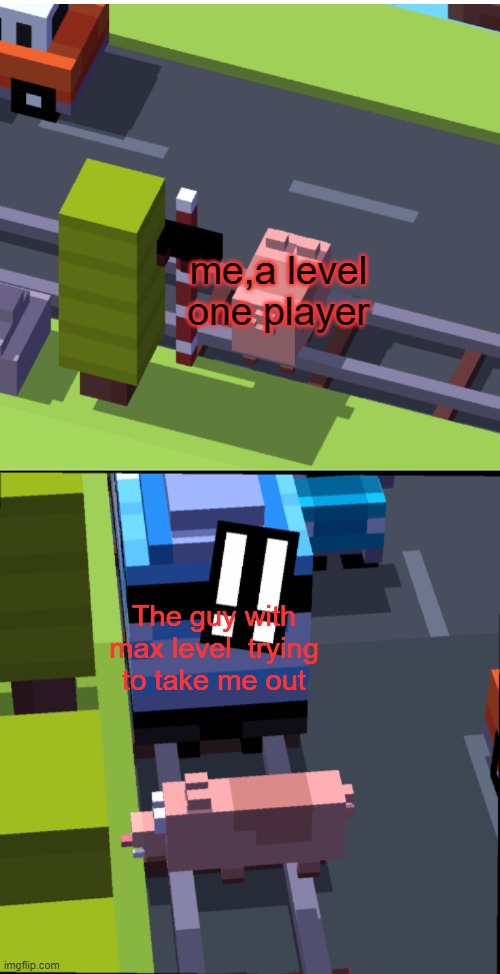 Crossy Road Train | me,a level one player; The guy with max level  trying to take me out | image tagged in crossy road train | made w/ Imgflip meme maker