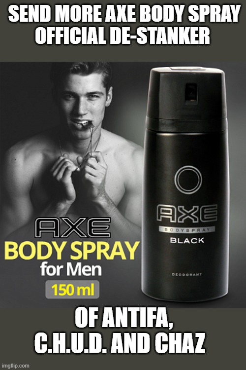 LOL | SEND MORE AXE BODY SPRAY
OFFICIAL DE-STANKER; OF ANTIFA, C.H.U.D. AND CHAZ | image tagged in chaz,democrats,antifa,2020 elections | made w/ Imgflip meme maker