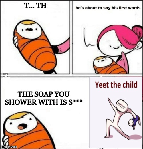 Dr. Squatches soap | T... TH; THE SOAP YOU SHOWER WITH IS S*** | image tagged in baby first words,ads,yeet the child,soap | made w/ Imgflip meme maker