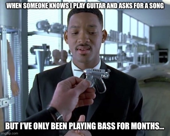 Bass player problems | WHEN SOMEONE KNOWS I PLAY GUITAR AND ASKS FOR A SONG; BUT I’VE ONLY BEEN PLAYING BASS FOR MONTHS... | image tagged in bass,music | made w/ Imgflip meme maker