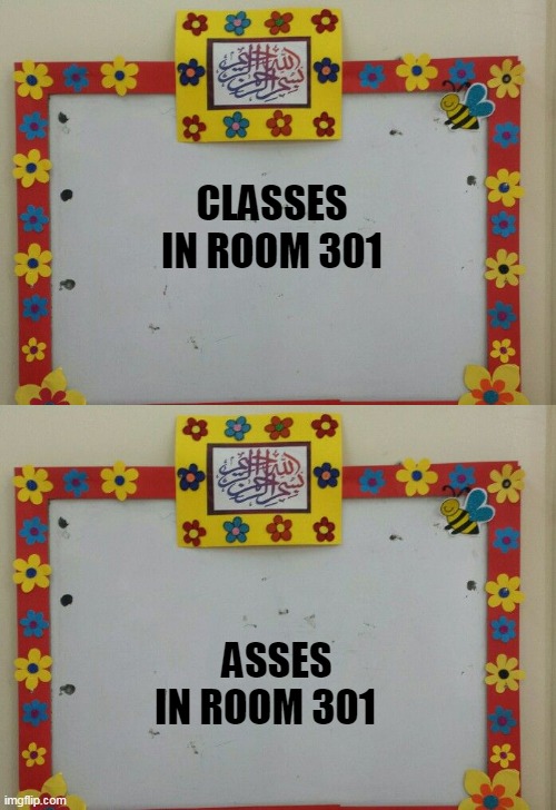 BackBenchers | CLASSES IN ROOM 301; ASSES IN ROOM 301 | image tagged in comedy | made w/ Imgflip meme maker
