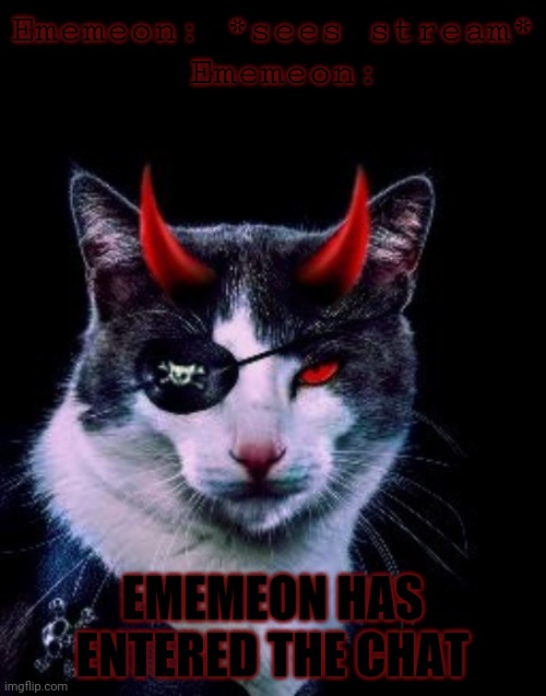Ememeon: *sees stream*
 Ememeon:; EMEMEON HAS ENTERED THE CHAT | image tagged in black box,captain-pirate_ememeon | made w/ Imgflip meme maker
