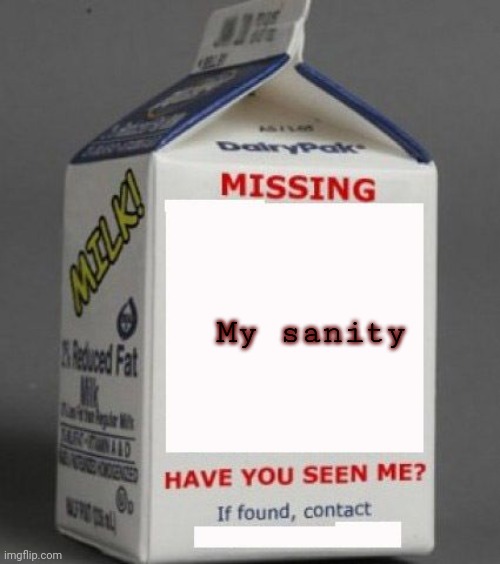 If found,leave it there. It's useless to me. | My sanity | image tagged in milk carton | made w/ Imgflip meme maker