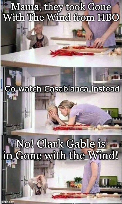Mom of the Year |  Mama, they took Gone With The Wind from HBO; Go watch Casablanca instead; No! Clark Gable is in Gone with the Wind! | image tagged in mom of the year | made w/ Imgflip meme maker