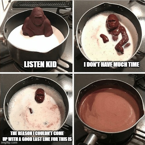 The torch is crafted | I DON'T HAVE MUCH TIME; LISTEN KID; THE REASON I COULDN'T COME UP WITH A GOOD LAST LINE FOR THIS IS | image tagged in melting harambe | made w/ Imgflip meme maker