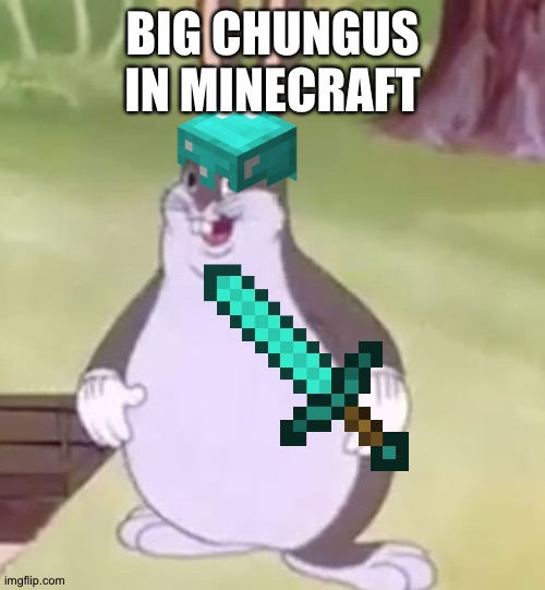 Big Chungus | BIG CHUNGUS IN MINECRAFT | image tagged in big chungus | made w/ Imgflip meme maker