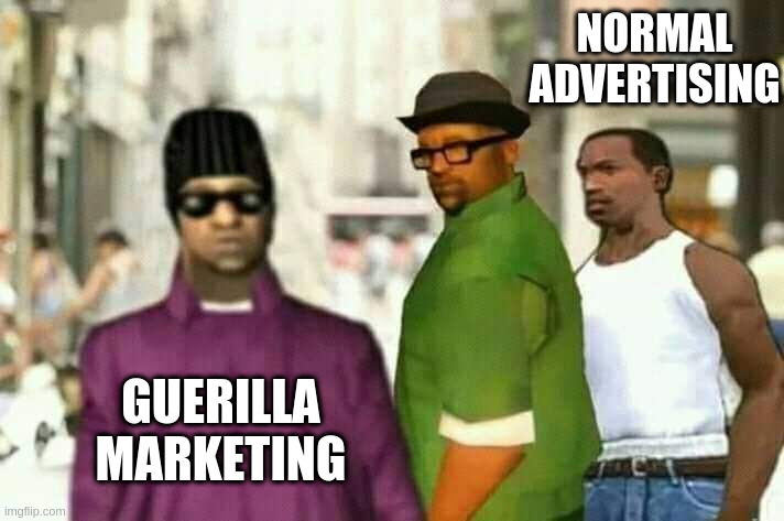 Jealous CJ | NORMAL ADVERTISING GUERILLA MARKETING | image tagged in jealous cj | made w/ Imgflip meme maker