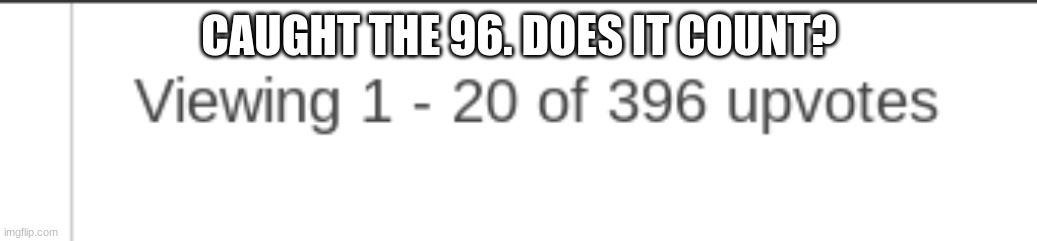 does it? | CAUGHT THE 96. DOES IT COUNT? | image tagged in oof,one does not simply,count | made w/ Imgflip meme maker
