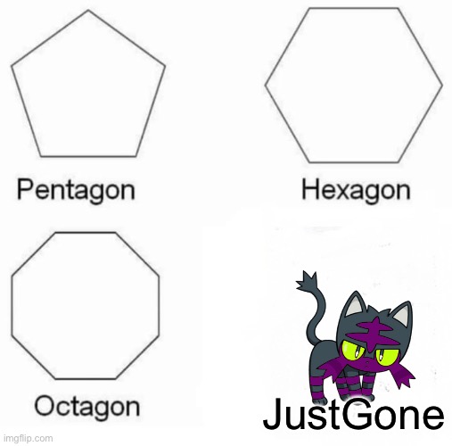 So here is a generic OC meme | JustGone | image tagged in memes,pentagon hexagon octagon | made w/ Imgflip meme maker