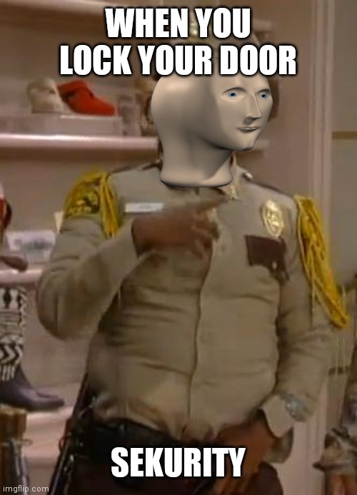 Mr. Otis the Security Guard from Martin | WHEN YOU LOCK YOUR DOOR; SEKURITY | image tagged in mr otis the security guard from martin | made w/ Imgflip meme maker
