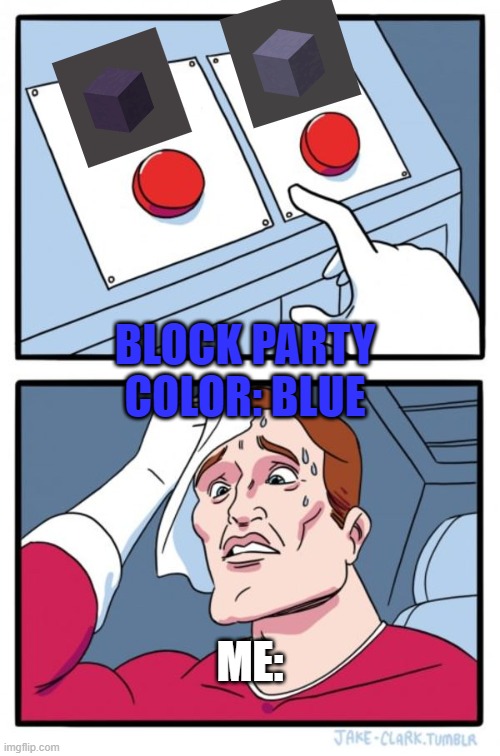 Minecraft BlockParty, HIVE. | BLOCK PARTY COLOR: BLUE; ME: | image tagged in memes,two buttons | made w/ Imgflip meme maker