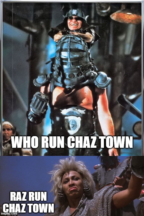 who's on second | WHO RUN CHAZ TOWN; RAZ RUN CHAZ TOWN | image tagged in road warrior | made w/ Imgflip meme maker