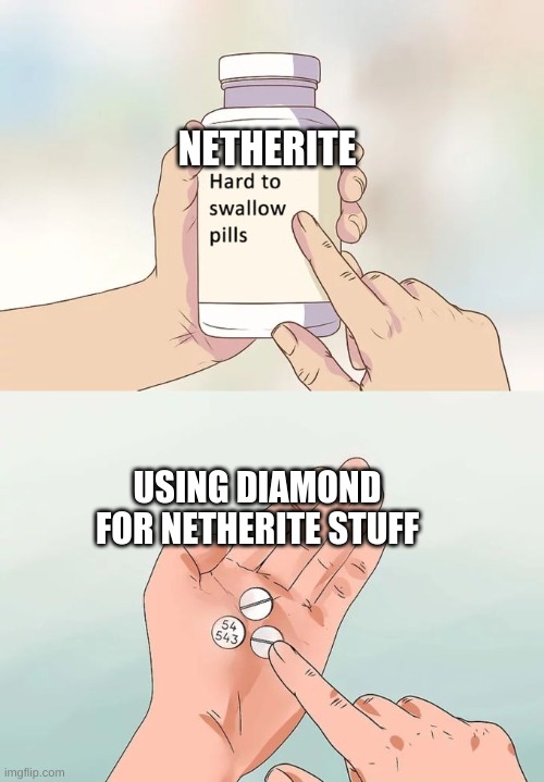 Hard To Swallow Pills Meme | NETHERITE; USING DIAMOND FOR NETHERITE STUFF | image tagged in memes,hard to swallow pills | made w/ Imgflip meme maker