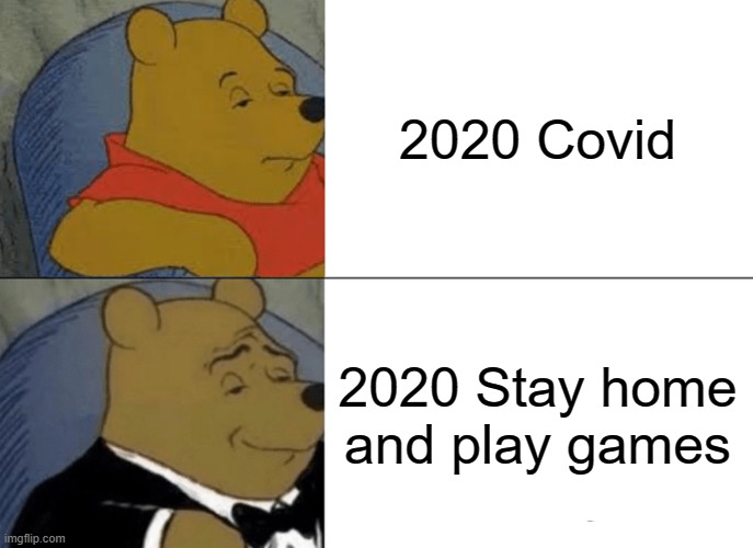 Covid vs gaming | 2020 Covid; 2020 Stay home and play games | image tagged in memes,tuxedo winnie the pooh | made w/ Imgflip meme maker