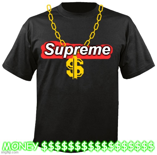CSDF | Supreme; MONEY $$$$$$$$$$$$$$$$$ | image tagged in blank t-shirt,money | made w/ Imgflip meme maker