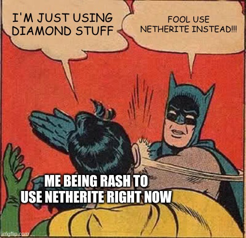 Batman Slapping Robin | I'M JUST USING DIAMOND STUFF; FOOL USE NETHERITE INSTEAD!!! ME BEING RASH TO USE NETHERITE RIGHT NOW | image tagged in memes,batman slapping robin | made w/ Imgflip meme maker