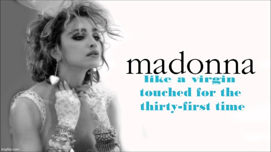 Like a virgin | image tagged in madonna | made w/ Imgflip meme maker