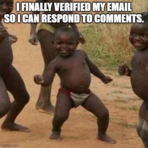 Talk and i can respond :) | I FINALLY VERIFIED MY EMAIL SO I CAN RESPOND TO COMMENTS. | image tagged in memes,third world success kid | made w/ Imgflip meme maker