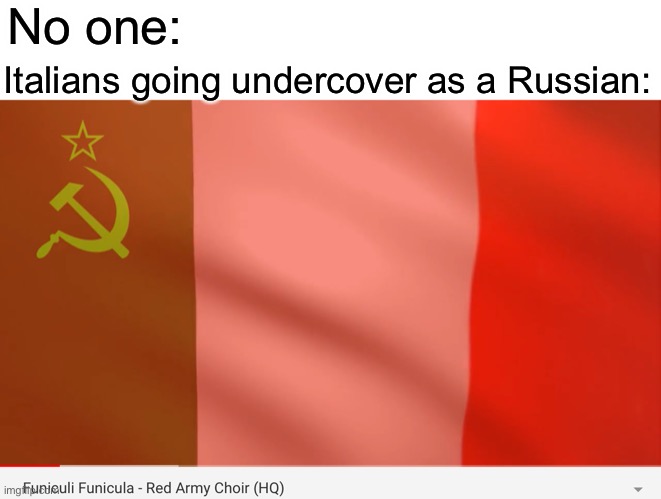 I am running out of ideas | No one:; Italians going undercover as a Russian: | image tagged in ussr | made w/ Imgflip meme maker