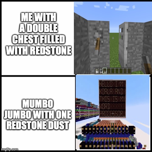 Mumbo Jumbo is a genius | ME WITH A DOUBLE CHEST FILLED WITH REDSTONE; MUMBO JUMBO WITH ONE REDSTONE DUST | image tagged in minecraft,memes,gaming | made w/ Imgflip meme maker