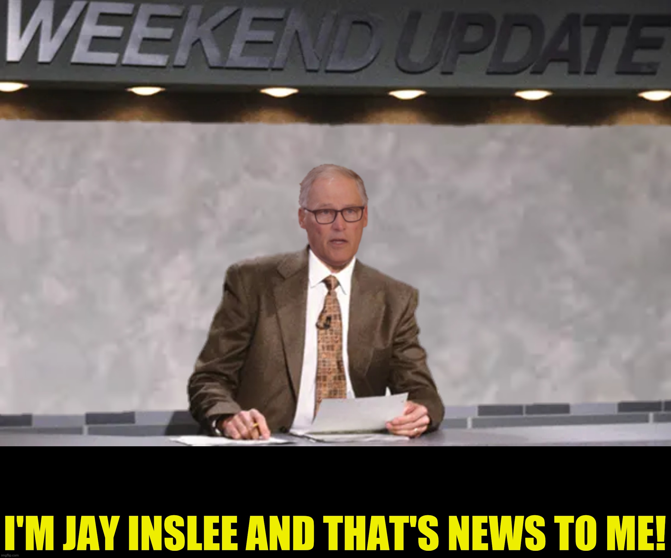 Bad Photoshop Sunday presents: Meanwhile in the other Washington | I'M JAY INSLEE AND THAT'S NEWS TO ME! | image tagged in bad photoshop sunday,jay inslee,weekend update,that's news to me | made w/ Imgflip meme maker