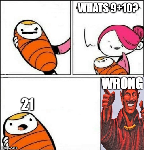 the baby | WHATS 9+10? WRONG; 21 | image tagged in baby first words | made w/ Imgflip meme maker