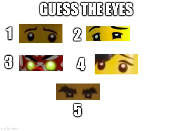 Guess The Eyes | GUESS THE EYES; 2; 1; 3; 4; 5 | image tagged in blank white template | made w/ Imgflip meme maker