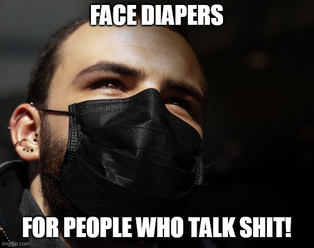 Face Diapers | FACE DIAPERS; FOR PEOPLE WHO TALK SHIT! | image tagged in face diapers,coronavirus,antifa,masks,pandemic,plandemic | made w/ Imgflip meme maker
