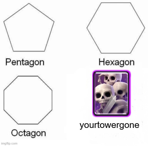 Pentagon Hexagon Octagon Meme | yourtowergone | image tagged in memes,pentagon hexagon octagon,clash royale,funny | made w/ Imgflip meme maker