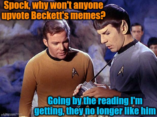 It's becoming more and more obvious | Spock, why won't anyone upvote Beckett's memes? Going by the reading I'm getting, they no longer like him | image tagged in spock-tricorder | made w/ Imgflip meme maker