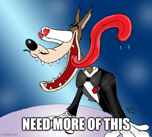 Wolf in Love | NEED MORE OF THIS | image tagged in wolf in love | made w/ Imgflip meme maker