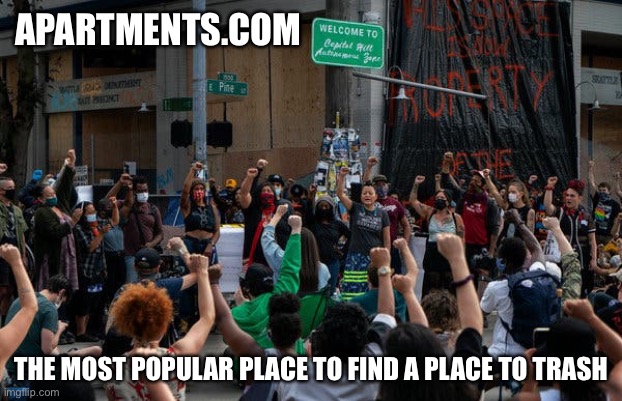 Seattle is turning into a dump | APARTMENTS.COM; THE MOST POPULAR PLACE TO FIND A PLACE TO TRASH | image tagged in seattle protest,memes,black lives matter,anarchy,place,trash | made w/ Imgflip meme maker