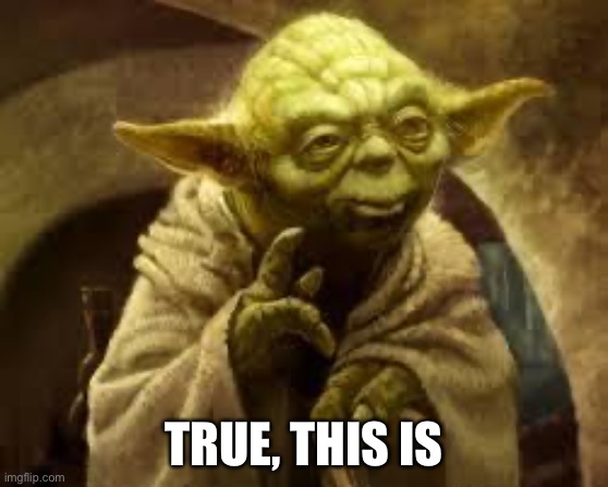 yoda | TRUE, THIS IS | image tagged in yoda | made w/ Imgflip meme maker
