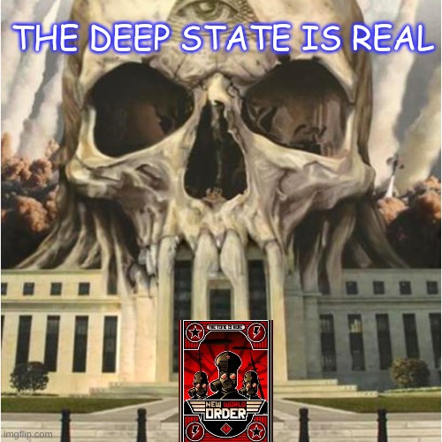 The Deep State is Real | THE DEEP STATE IS REAL | image tagged in deep state,shadow government,new world order | made w/ Imgflip meme maker