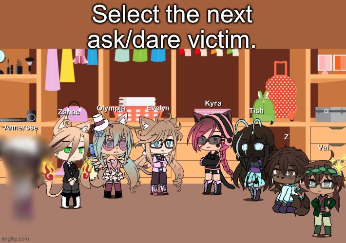 These are my oc victims. | Select the next ask/dare victim. | made w/ Imgflip meme maker