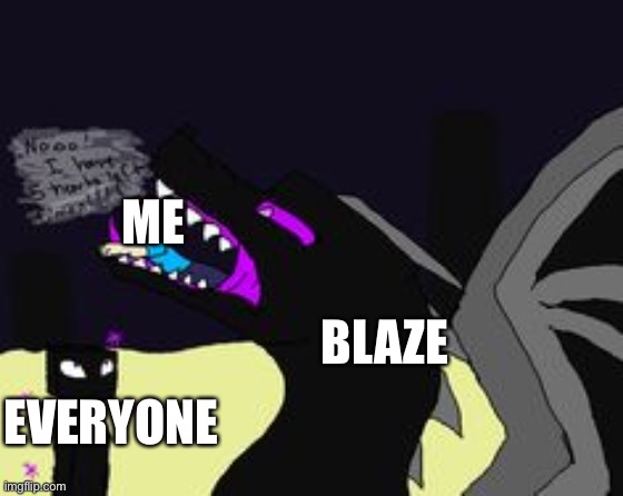What I want after making a gacha cringe comp | ME; BLAZE; EVERYONE | image tagged in ender dragon vore,eat me blaze please | made w/ Imgflip meme maker