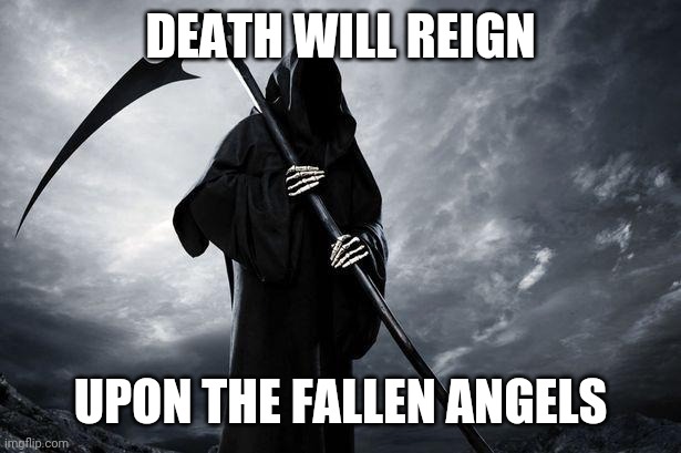 Impending doom metal | DEATH WILL REIGN; UPON THE FALLEN ANGELS | image tagged in death | made w/ Imgflip meme maker