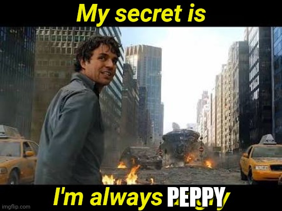 I'm always angry | My secret is I'm always angry PEPPY | image tagged in i'm always angry | made w/ Imgflip meme maker