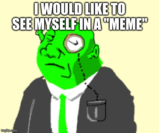 (you can change the title) | I WOULD LIKE TO SEE MYSELF IN A "MEME" | image tagged in fancy shrek,shrek,wins | made w/ Imgflip meme maker