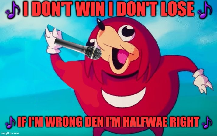 Another linkin park song lyrics reference | 🎵I DON'T WIN I DON'T LOSE🎵; 🎵IF I'M WRONG DEN I'M HALFWAE RIGHT🎵 | image tagged in ugandan knuckles,memes,music meme,linkin park,dank memes,do you know da wae | made w/ Imgflip meme maker