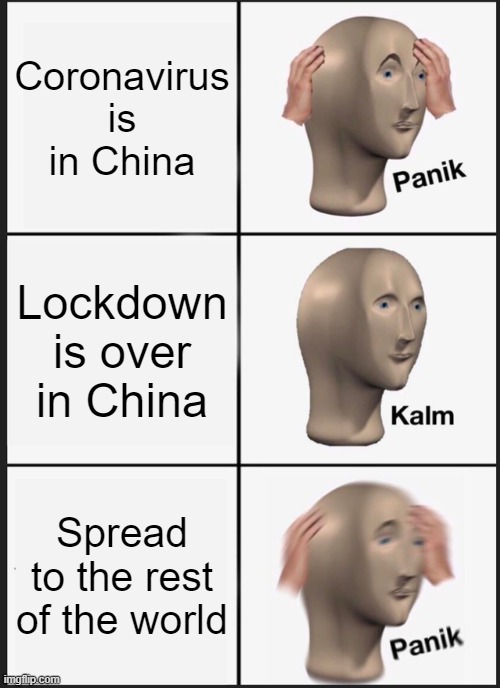 Corona | Coronavirus is in China; Lockdown is over in China; Spread to the rest of the world | image tagged in memes,panik kalm panik | made w/ Imgflip meme maker